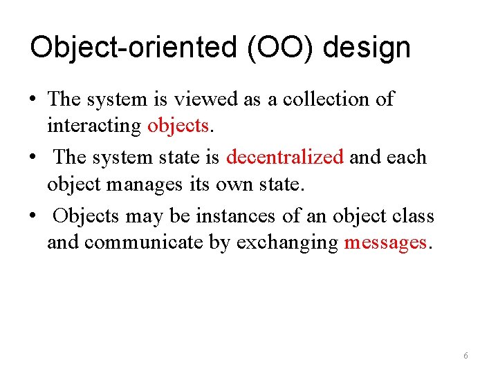 Object-oriented (OO) design • The system is viewed as a collection of interacting objects.