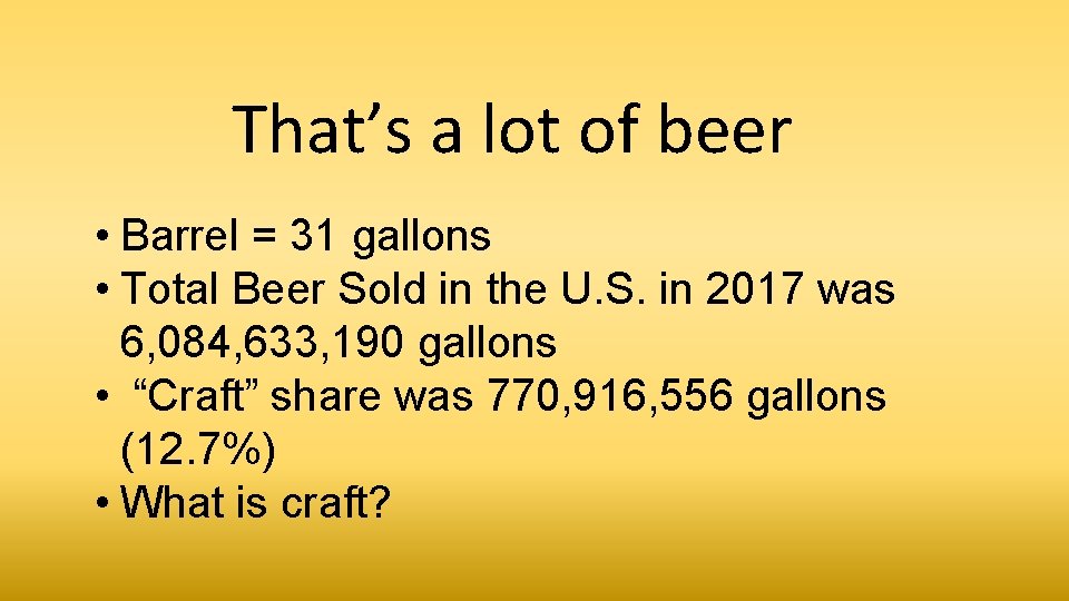 That’s a lot of beer • Barrel = 31 gallons • Total Beer Sold