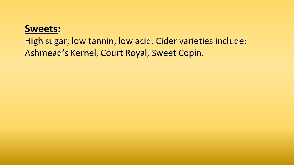 Sweets: High sugar, low tannin, low acid. Cider varieties include: Ashmead’s Kernel, Court Royal,