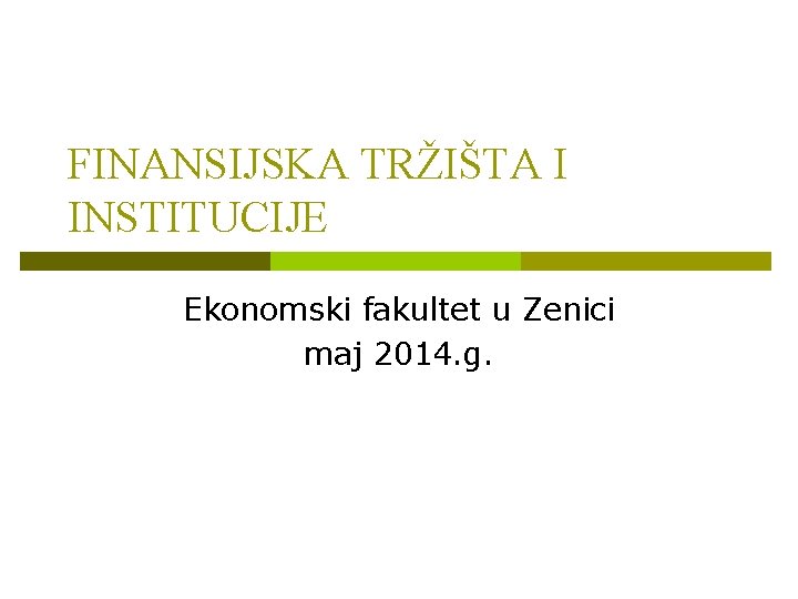 FINANSIJSKA TRŽIŠTA I INSTITUCIJE Ekonomski fakultet u Zenici maj 2014. g. 