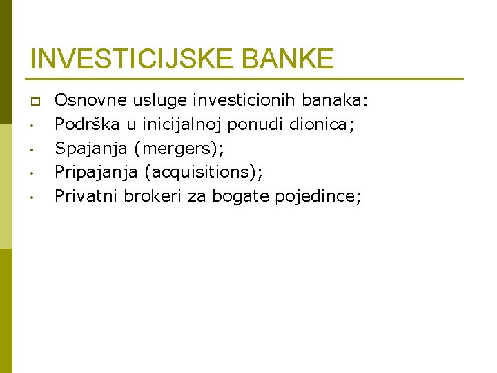 INVESTICIJSKE BANKE p • • Osnovne usluge investicionih banaka: Podrška u inicijalnoj ponudi dionica;