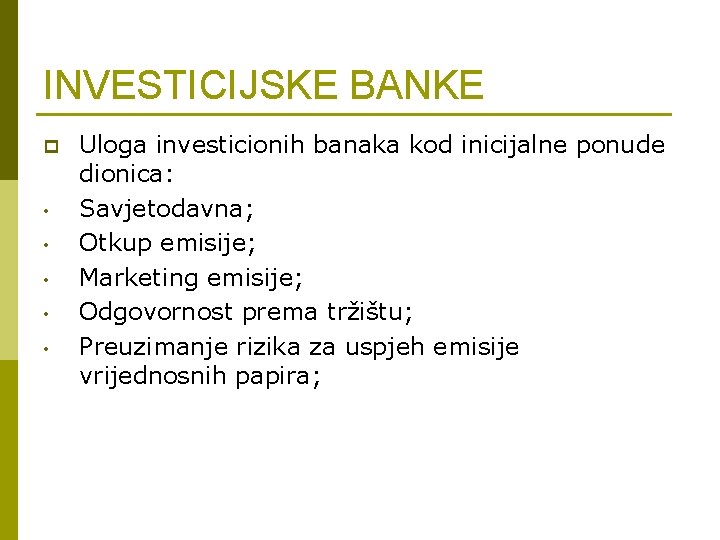 INVESTICIJSKE BANKE p • • • Uloga investicionih banaka kod inicijalne ponude dionica: Savjetodavna;
