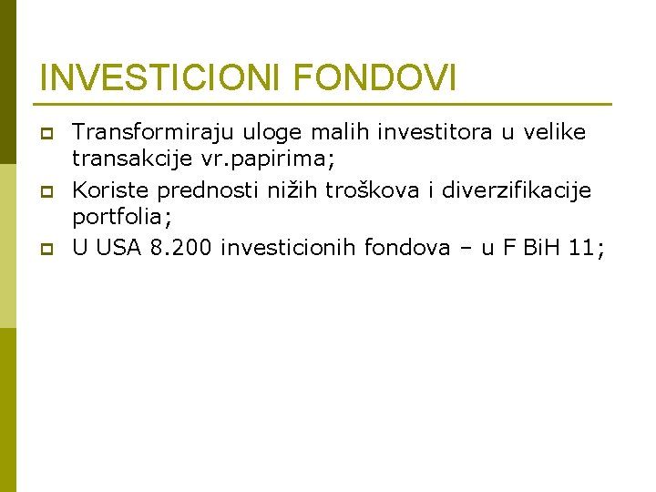 INVESTICIONI FONDOVI p p p Transformiraju uloge malih investitora u velike transakcije vr. papirima;