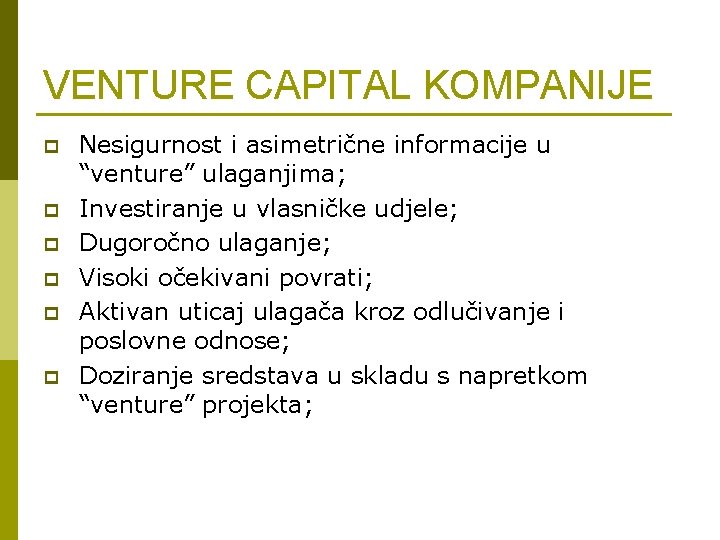 VENTURE CAPITAL KOMPANIJE p p p Nesigurnost i asimetrične informacije u “venture” ulaganjima; Investiranje