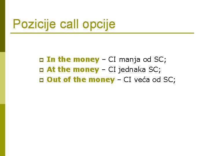 Pozicije call opcije p p p In the money – CI manja od SC;
