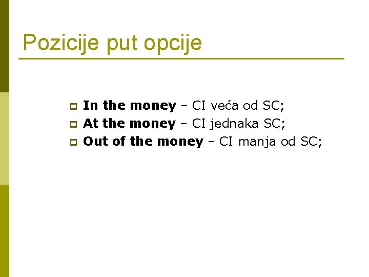 Pozicije put opcije p p p In the money – CI veća od SC;