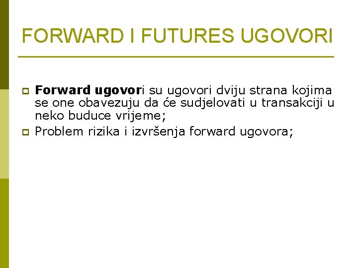 FORWARD I FUTURES UGOVORI p p Forward ugovori su ugovori dviju strana kojima se