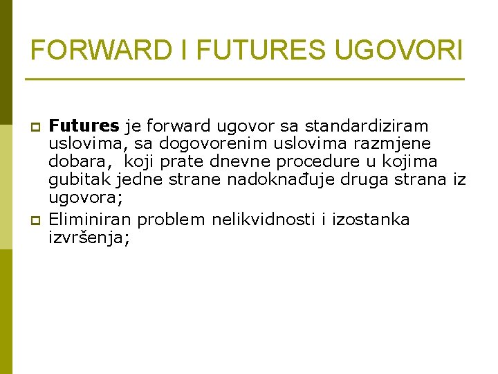 FORWARD I FUTURES UGOVORI p p Futures je forward ugovor sa standardiziram uslovima, sa