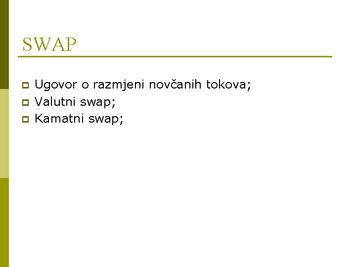 SWAP p p p Ugovor o razmjeni novčanih tokova; Valutni swap; Kamatni swap; 