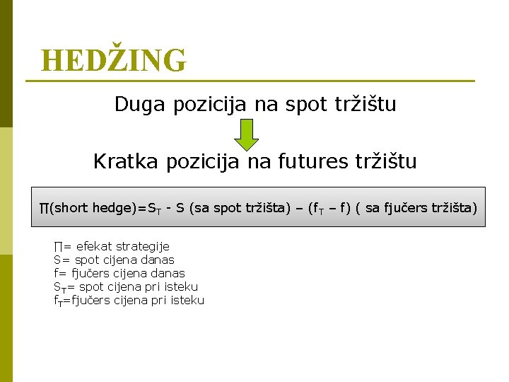 HEDŽING Duga pozicija na spot tržištu Kratka pozicija na futures tržištu ∏(short hedge)=ST -