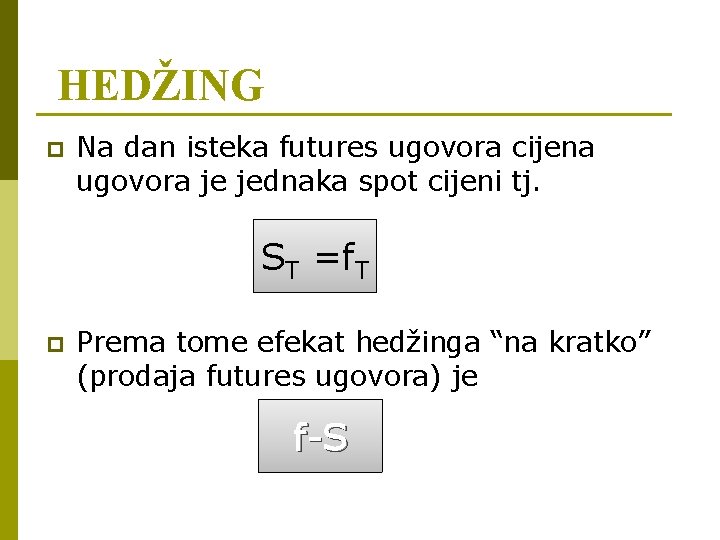 HEDŽING p Na dan isteka futures ugovora cijena ugovora je jednaka spot cijeni tj.