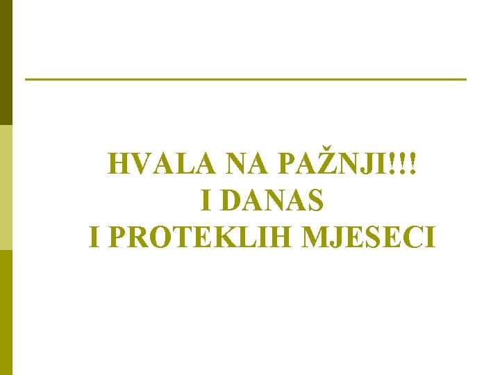 HVALA NA PAŽNJI!!! I DANAS I PROTEKLIH MJESECI HVALA NA PAŽNJI!!! I DANAS I PROTEKLIH MJESECI