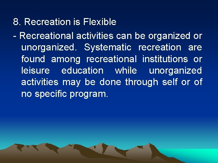 8. Recreation is Flexible - Recreational activities can be organized or unorganized. Systematic recreation