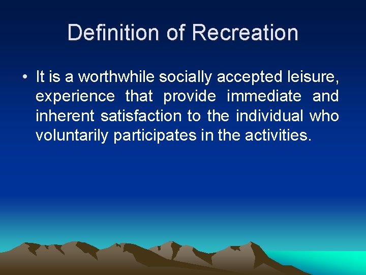 Definition of Recreation • It is a worthwhile socially accepted leisure, experience that provide