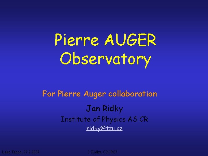 Pierre AUGER Observatory For Pierre Auger collaboration Jan Ridky Institute of Physics AS CR