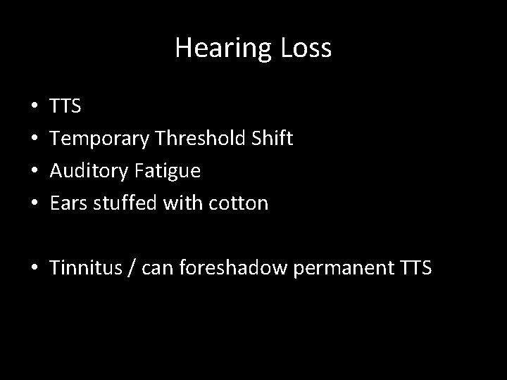 Hearing Loss • • TTS Temporary Threshold Shift Auditory Fatigue Ears stuffed with cotton