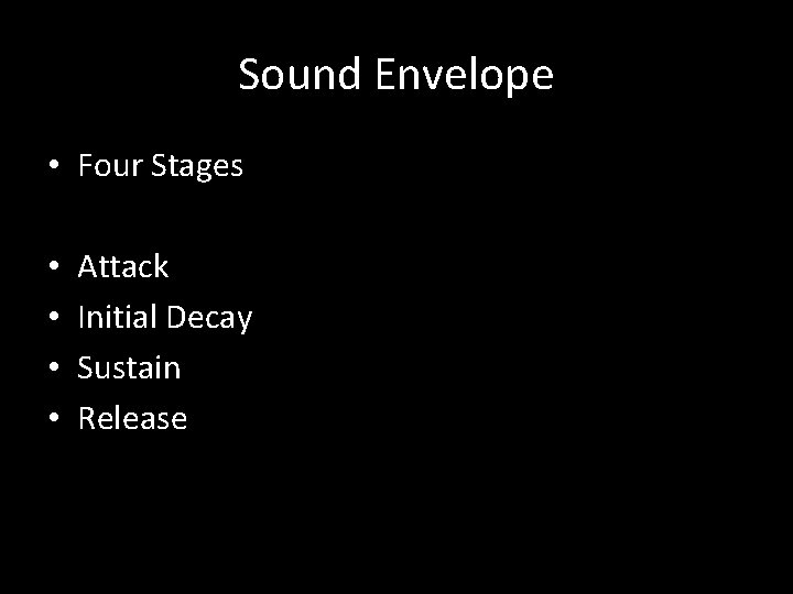 Sound Envelope • Four Stages • • Attack Initial Decay Sustain Release 