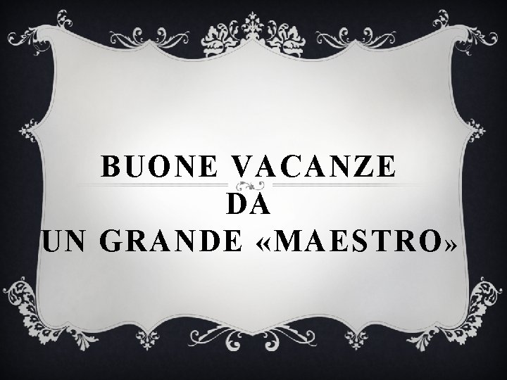 BUONE VACANZE DA UN GRANDE «MAESTRO » 