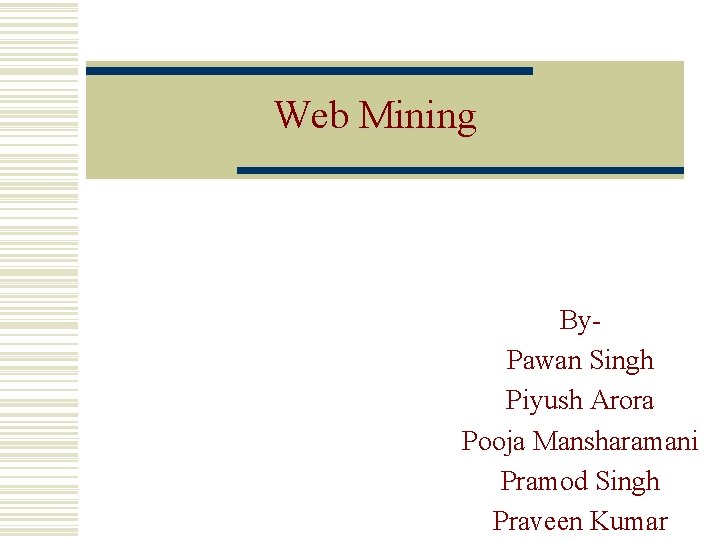 Web Mining By. Pawan Singh Piyush Arora Pooja Mansharamani Pramod Singh 1 Praveen Kumar