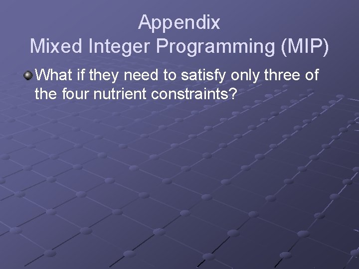 Appendix Mixed Integer Programming (MIP) What if they need to satisfy only three of