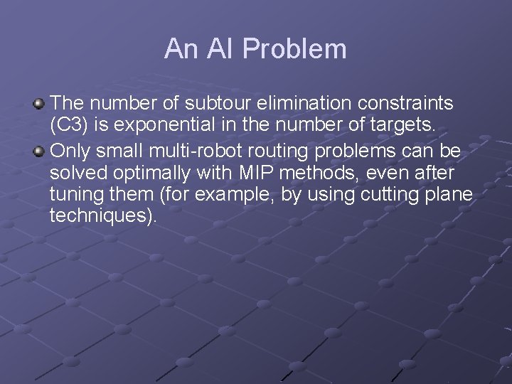 An AI Problem The number of subtour elimination constraints (C 3) is exponential in