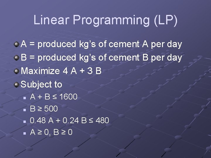 Linear Programming (LP) A = produced kg’s of cement A per day B =