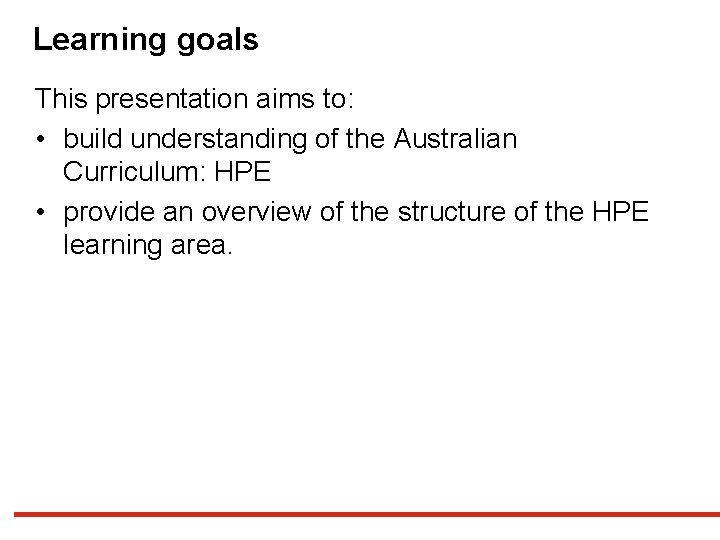 Learning goals This presentation aims to: • build understanding of the Australian Curriculum: HPE