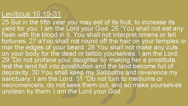Leviticus 19: 19 -31 25 But in the fifth year you may eat of