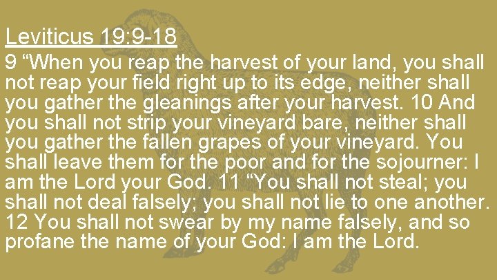 Leviticus 19: 9 -18 9 “When you reap the harvest of your land, you