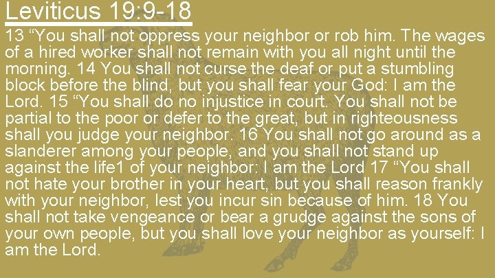 Leviticus 19: 9 -18 13 “You shall not oppress your neighbor or rob him.
