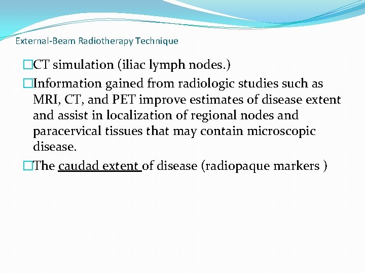 External-Beam Radiotherapy Technique �CT simulation (iliac lymph nodes. ) �Information gained from radiologic studies External-Beam Radiotherapy Technique �CT simulation (iliac lymph nodes. ) �Information gained from radiologic studies