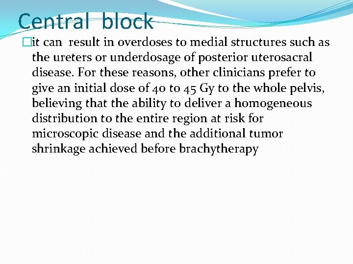 Central block �it can result in overdoses to medial structures such as the ureters Central block �it can result in overdoses to medial structures such as the ureters