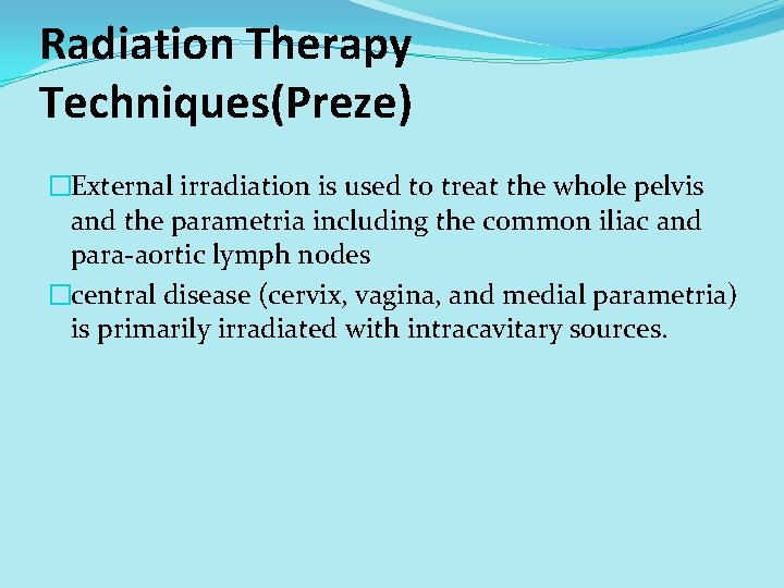 Radiation Therapy Techniques(Preze) �External irradiation is used to treat the whole pelvis and the Radiation Therapy Techniques(Preze) �External irradiation is used to treat the whole pelvis and the