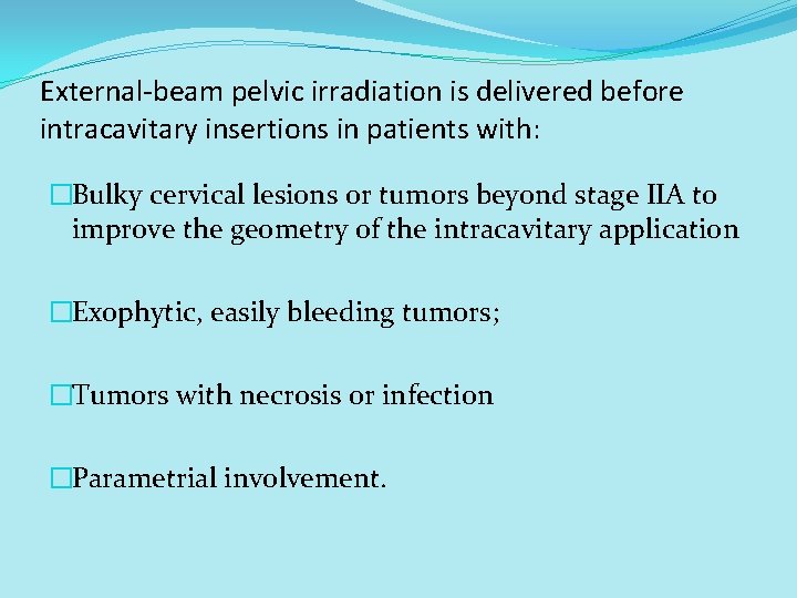 External-beam pelvic irradiation is delivered before intracavitary insertions in patients with: �Bulky cervical lesions External-beam pelvic irradiation is delivered before intracavitary insertions in patients with: �Bulky cervical lesions