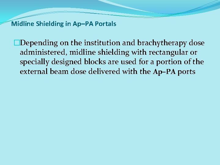 Midline Shielding in Ap–PA Portals �Depending on the institution and brachytherapy dose administered, midline Midline Shielding in Ap–PA Portals �Depending on the institution and brachytherapy dose administered, midline