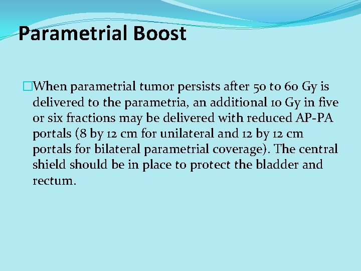 Parametrial Boost �When parametrial tumor persists after 50 to 60 Gy is delivered to Parametrial Boost �When parametrial tumor persists after 50 to 60 Gy is delivered to