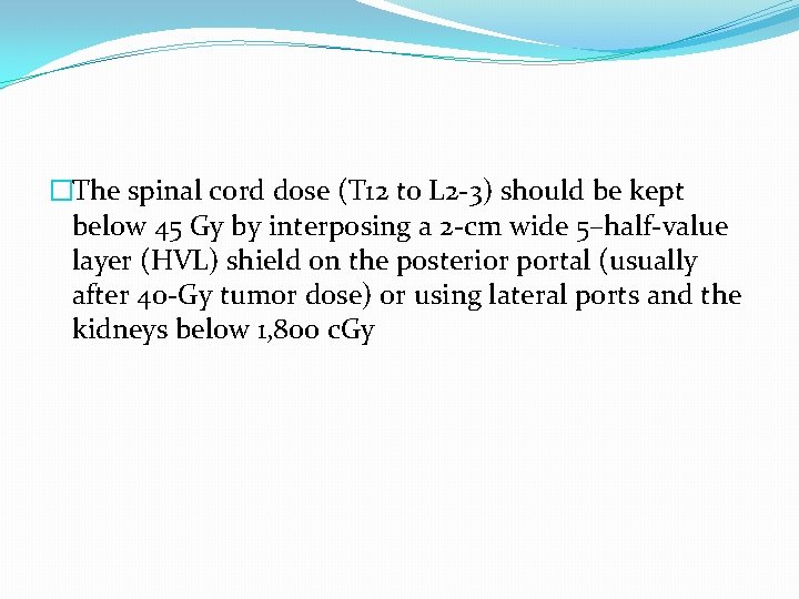 �The spinal cord dose (T 12 to L 2 -3) should be kept below �The spinal cord dose (T 12 to L 2 -3) should be kept below