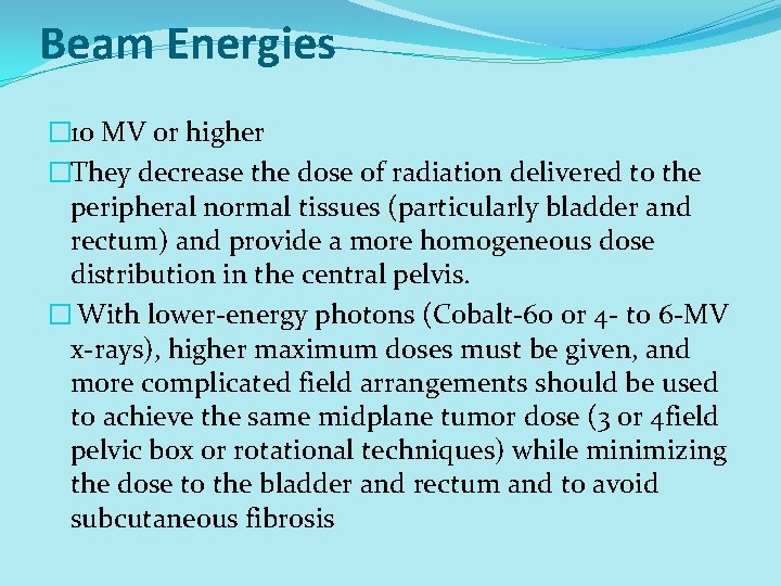 Beam Energies � 10 MV or higher �They decrease the dose of radiation delivered Beam Energies � 10 MV or higher �They decrease the dose of radiation delivered