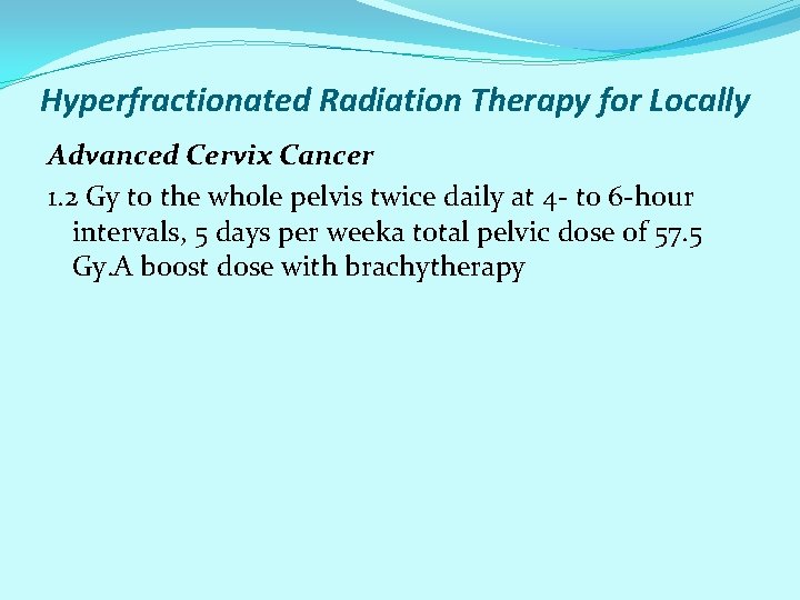 Hyperfractionated Radiation Therapy for Locally Advanced Cervix Cancer 1. 2 Gy to the whole Hyperfractionated Radiation Therapy for Locally Advanced Cervix Cancer 1. 2 Gy to the whole