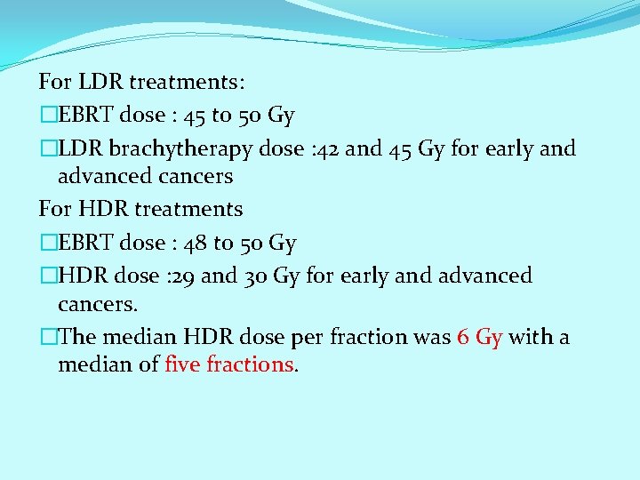 For LDR treatments: �EBRT dose : 45 to 50 Gy �LDR brachytherapy dose : For LDR treatments: �EBRT dose : 45 to 50 Gy �LDR brachytherapy dose :