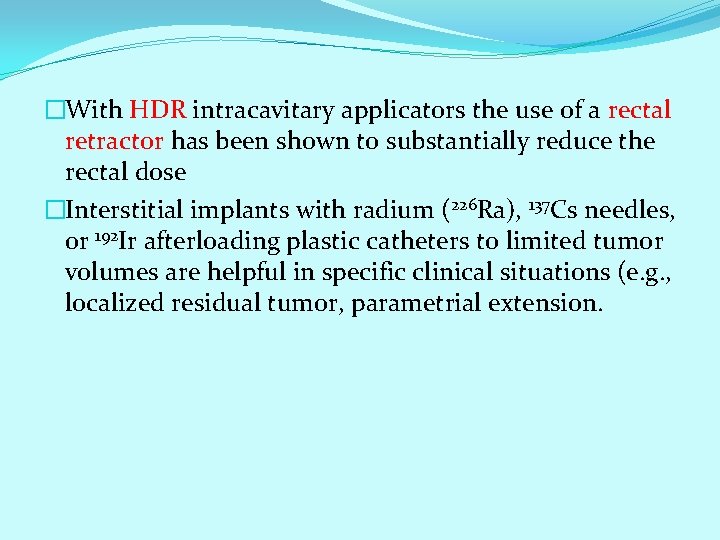 �With HDR intracavitary applicators the use of a rectal retractor has been shown to �With HDR intracavitary applicators the use of a rectal retractor has been shown to