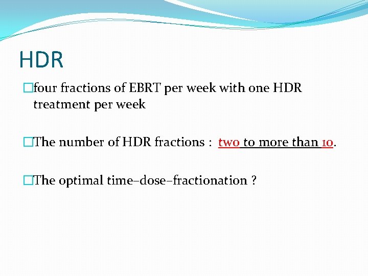 HDR �four fractions of EBRT per week with one HDR treatment per week �The HDR �four fractions of EBRT per week with one HDR treatment per week �The