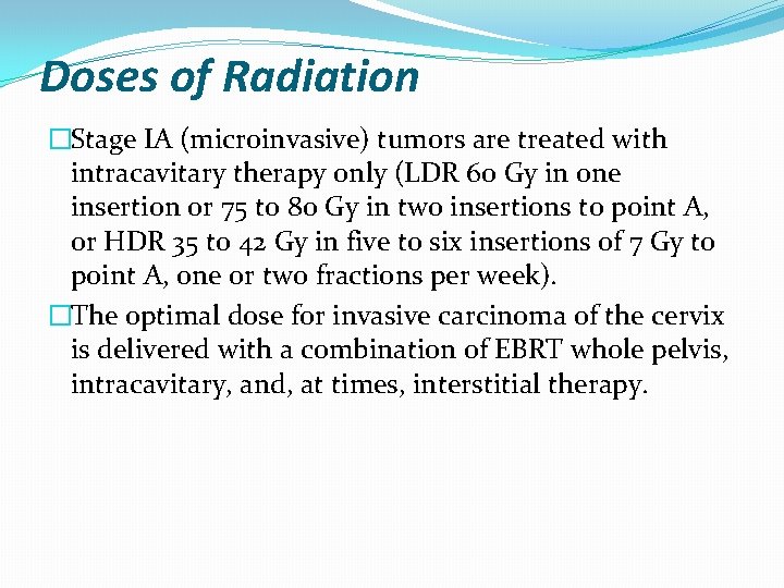Doses of Radiation �Stage IA (microinvasive) tumors are treated with intracavitary therapy only (LDR Doses of Radiation �Stage IA (microinvasive) tumors are treated with intracavitary therapy only (LDR