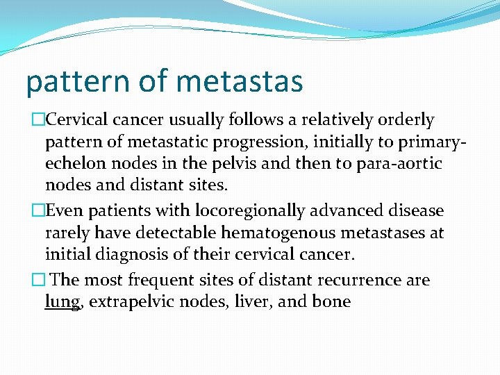 pattern of metastas �Cervical cancer usually follows a relatively orderly pattern of metastatic progression, pattern of metastas �Cervical cancer usually follows a relatively orderly pattern of metastatic progression,