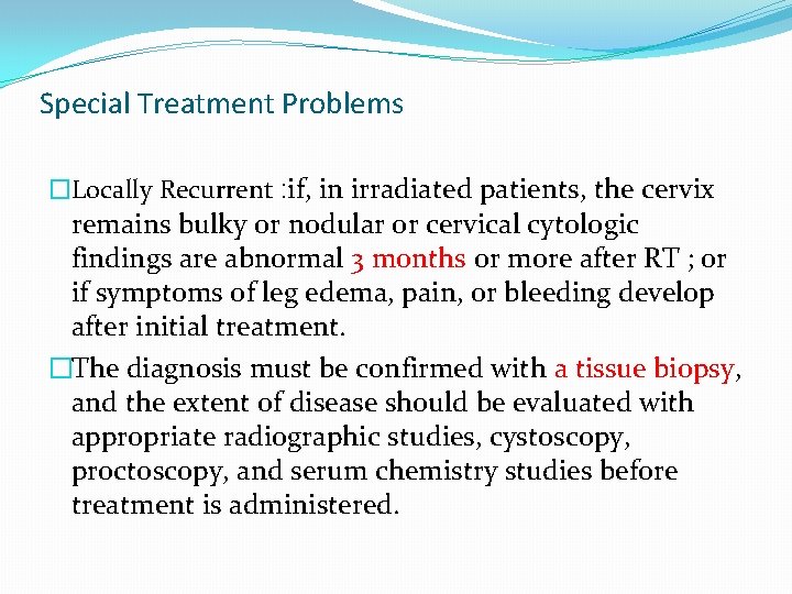 Special Treatment Problems �Locally Recurrent : if, in irradiated patients, the cervix remains bulky Special Treatment Problems �Locally Recurrent : if, in irradiated patients, the cervix remains bulky