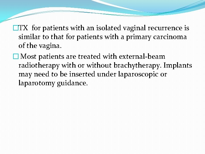 �TX for patients with an isolated vaginal recurrence is similar to that for patients �TX for patients with an isolated vaginal recurrence is similar to that for patients
