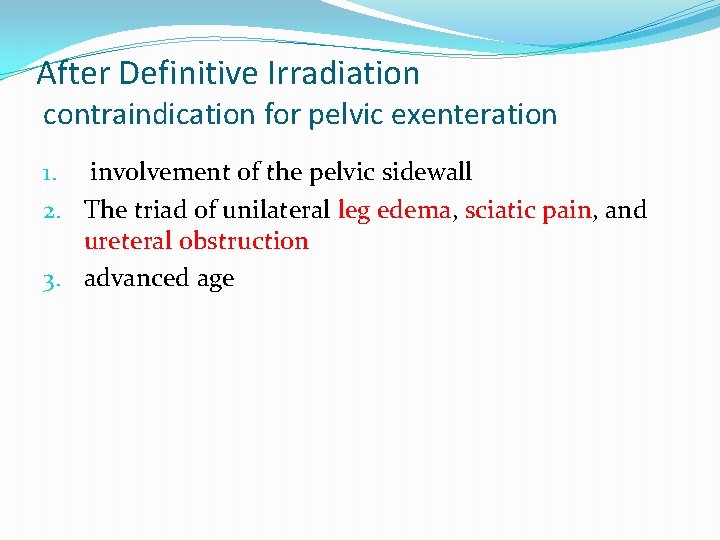 After Definitive Irradiation contraindication for pelvic exenteration 1. involvement of the pelvic sidewall 2. After Definitive Irradiation contraindication for pelvic exenteration 1. involvement of the pelvic sidewall 2.