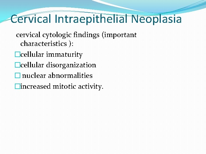 Cervical Intraepithelial Neoplasia cervical cytologic findings (important characteristics ): �cellular immaturity �cellular disorganization � Cervical Intraepithelial Neoplasia cervical cytologic findings (important characteristics ): �cellular immaturity �cellular disorganization �