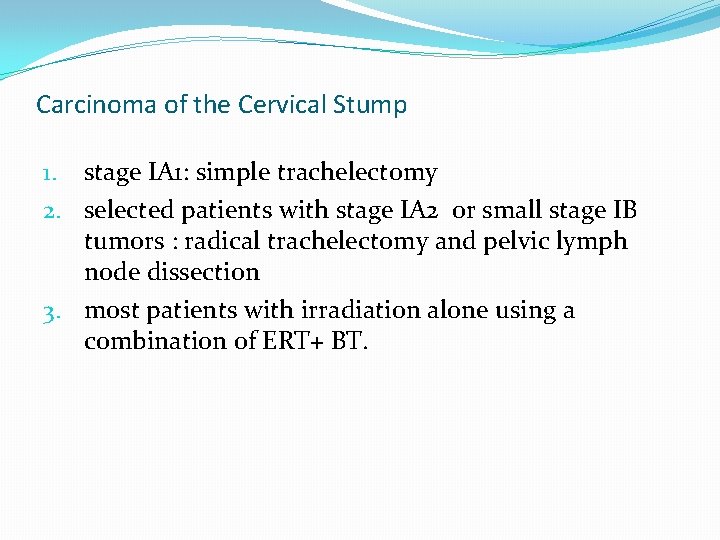 Carcinoma of the Cervical Stump 1. stage IA 1: simple trachelectomy 2. selected patients Carcinoma of the Cervical Stump 1. stage IA 1: simple trachelectomy 2. selected patients