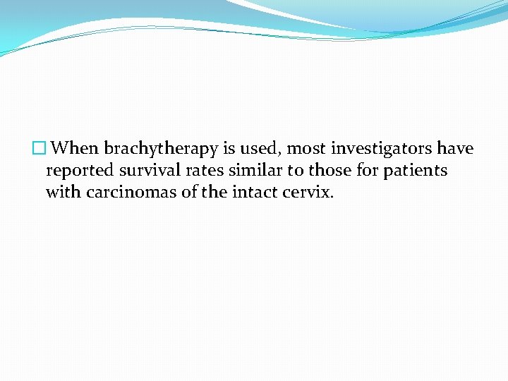 � When brachytherapy is used, most investigators have reported survival rates similar to those � When brachytherapy is used, most investigators have reported survival rates similar to those
